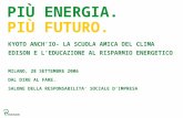 PIÙ ENERGIA. PIÙ FUTURO. KYOTO ANCHIO- LA SCUOLA AMICA DEL CLIMA EDISON E LEDUCAZIONE AL RISPARMIO ENERGETICO MILANO, 28 SETTEMBRE 2006 DAL DIRE AL FARE.