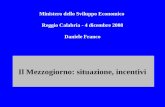 Ministero dello Sviluppo Economico Reggio Calabria - 4 dicembre 2008 Daniele Franco Il Mezzogiorno: situazione, incentivi.