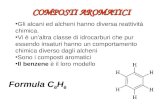 COMPOSTI AROMATICI Gli alcani ed alcheni hanno diversa reattività chimica. Vi è unaltra classe di idrocarburi che pur essendo insaturi hanno un comportamento.