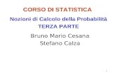 1 CORSO DI STATISTICA Bruno Mario Cesana Stefano Calza Nozioni di Calcolo della Probabilità TERZA PARTE.