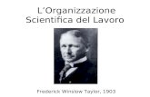 LOrganizzazione Scientifica del Lavoro Frederick Winslow Taylor, 1903.