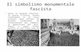 Il simbolismo monumentale fascista Sotto il governo fascista, le piazze d'Italia, furono trasformate in un unico scenario dove milioni di persone celebravano.