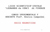 1 rocce magmatiche LICEO SCIENTIFICO STATALE LEONARDO da VINCI di FIRENZE CORSO SPERIMENTALE F DOCENTE Prof. Enrico Campolmi ROCCE MAGMATICHE.