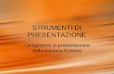 STRUMENTI DI PRESENTAZIONE I programmi di presentazione della maestra Conese.