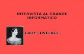 INTERVISTA AL GRANDE INFORMATICO LADY LOVELACE. Ada Augusta Byron (1815-1852), figlia del poeta Lord Byron e della matematica Annabella Milbanke, è un.