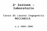 2 a lezione - laboratorio a.a 2004-2005 Corso di Laurea Ingegneria MECCANICA.