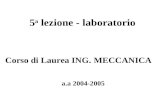 5 a lezione - laboratorio a.a 2004-2005 Corso di Laurea ING. MECCANICA.