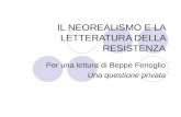 IL NEOREALISMO E LA LETTERATURA DELLA RESISTENZA Per una lettura di Beppe Fenoglio Una questione privata.