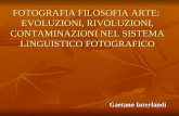 FOTOGRAFIA FILOSOFIA ARTE: EVOLUZIONI, RIVOLUZIONI, CONTAMINAZIONI NEL SISTEMA LINGUISTICO FOTOGRAFICO Gaetano Interlandi.