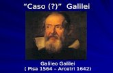 Caso (?) Galilei Galileo Galilei ( Pisa 1564 – Arcetri 1642)