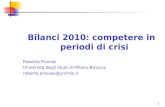 1 Bilanci 2010: competere in periodi di crisi Roberta Provasi Università degli studi di Milano-Bicocca roberta.provasi@unimib.it.