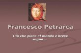 Francesco Petrarca Ciò che piace al mondo è breve sogno …