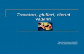 Trovatori, giullari, clerici vaganti Appunti di letteratura italiana III Prof. ssa Maria Rosaria Di Deco.