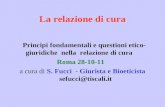 La relazione di cura Principi fondamentali e questioni etico- giuridiche nella relazione di cura Roma 28-10-11 a cura di S. Fucci - Giurista e Bioeticista.
