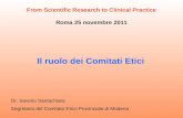 From Scientific Research to Clinical Practice Roma 25 novembre 2011 Il ruolo dei Comitati Etici Dr. Saverio Santachiara Segretario del Comitato Etico Provinciale.