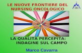 LE NUOVE FRONTIERE DEL NURSING ONCOLOGICO LA QUALITÀ PERCEPITA: INDAGINE SUL CAMPO Marco Cavarra.