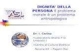 DIGNITA DELLA PERSONA Il problema morale è un problema antropologico Dr. I. Cerino Laboratotio Analisi P.O. Umberto I Centro di Cultura Bioetica Nocera.