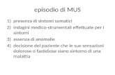 Episodio di MUS 1)presenza di sintomi somatici 2)indagini medico-strumentali effettuate per i sintomi 3)assenza di anomalie 4)decisione del paziente che.