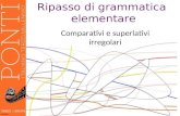 Ripasso di grammatica elementare Comparativi e superlativi irregolari.