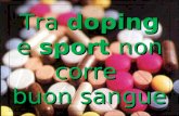 Tra doping e sport non corre buon sangue. Si definisce "doping" l'utilizzo di qualsiasi intervento esogeno (farmacologico, endocrinologico, ematologico,