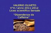 VALERIO OLIVETO V°A / anno 2011-2012 Liceo scientifico Sersale Dipendenza da Caffeina.