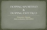 Francesco Valente Anno scolastico 2011/2012. Il doping, che sia esso estetico o sportivo, provoca in chi lo assume un cambiamento; infatti queste sostanze.