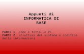 Appunti di INFORMATICA DI BASE PARTE 1: come è fatto un PC PARTE 2: struttura del sistema e codifica delle informazioni.