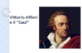 Vittorio Alfieri e il Saul. La vita Nasce nel 1749 ad Asti, in Piemonte Dopo la morte del padre e il nuovo matrimonio della madre, passa linfanzia affidato.