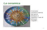 Il termine ceramica deriva dal greco kéramos e significa arte di lavorare largilla. La ceramica 1/12.