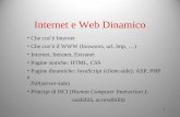 1 Internet e Web Dinamico Che cosè Internet Che cosè il WWW (browsers, url, http, …) Internet, Intranet, Extranet Pagine statiche: HTML, CSS Pagine dinamiche: