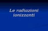 Le radiazioni ionizzanti. Radioprotezione La protezione sanitaria contro le radiazioni ionizzanti, è una disciplina a forte contenuto biologico, sanitario,