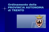 Ordinamento della PROVINCIA AUTONOMA di TRENTO. Peculiarità: Il Trentino - Alto Adige è costituito in regione autonoma e comprende il territorio delle.