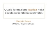 Quale formazione storica nella scuola secondaria superiore? Maurizio Gusso (Milano, 4 aprile 2011)