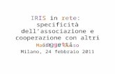IRIS in rete: specificità dellassociazione e cooperazione con altri soggetti Maurizio Gusso Milano, 24 febbraio 2011.