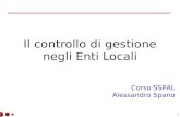 1 Il controllo di gestione negli Enti Locali Corso SSPAL Alessandro Spano.