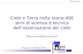 Titti Guerrieri Cielo e Terra nella storia:400 anni di scienza e tecnica dellosservazione del cielo Maria Antonietta Guerrieri Frascati, 5 ottobre 2011.