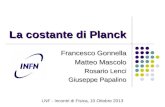 La costante di Planck Francesco Gonnella Matteo Mascolo Rosario Lenci Giuseppe Papalino LNF - Incontri di Fisica, 10 Ottobre 2013.