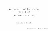 Accesso alla rete dei LNF (wireless & wired) Presentazione: Massimo Pistoni Servizio di Calcolo.