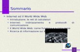 1 Sommario Internet ed il World Wide Web Introduzione: le reti di calcolatori Internet: indirizzamento e protocolli di comunicazione Il World Wide Web: