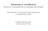 Scienza e ricchezza Ricerca, innovazione e sviluppo dei popoli San Miniato, Scuola Normale Superiore 12 settembre 2005 Andrea Bonaccorsi Università di.