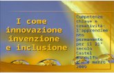 I come innovazione invenzione e inclusione Competenze chiave e creatività: lapprendimento permanente per il 21° secolo Castel Gandolfo 2 – 4 marzo 2009.