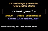 La cardiologia preventiva nella pratica clinica Le basi: genetica ANMCO - Corso Intramurale Firenze 22-24 ottobre, 2001 Eloisa Arbustini, IRCCS San Matteo,
