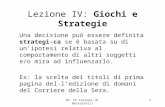 IO: IV Lezione (P. Bertoletti)1 Lezione IV: Giochi e Strategie Una decisione può essere definita strategi- ca se è basata su di unipotesi relativa al comportamento.
