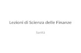 Lezioni di Scienza delle Finanze Sanità. La spesa sanitaria in Italia Nel 2002 sp. Sanit. = 6,5 % del PIL Nel 2008 sp. Sanit. = 6,8% del PIL Raddoppio.