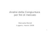 1 Analisi della Congiuntura per fini di mercato Manuela Biondi Lugano, marzo 2008.