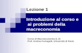 Lezione 1 Introduzione al corso e ai problemi della macreconomia Corso di Macroeconomia (L-Z) Prof. Andrea Fumagalli, Università di Pavia.