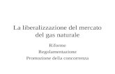 La liberalizzazione del mercato del gas naturale Riforme Regolamentazione Promozione della concorrenza.