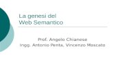 La genesi del Web Semantico Prof. Angelo Chianese Ingg. Antonio Penta, Vincenzo Moscato.