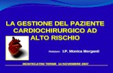 LA GESTIONE DEL PAZIENTE CARDIOCHIRURGICO AD ALTO RISCHIO Relatore: I.P. Monica Morganti MONTECATINI TERME 14 NOVEMBRE 2007.