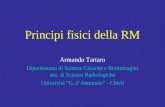 Principi fisici della RM Armando Tartaro Dipartimento di Scienze Cliniche e Bioimmagini sez. di Scienze Radiologiche Università G. dAnnunzio - Chieti.